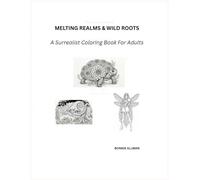 MELTING REALMS AND WILD ROOTS: A Surrealist Coloring Book For Adults