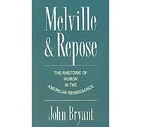 Melville and Repose: The Rhetoric of Humor in the American Renaissance by John B