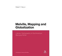 Melville, Mapping and Globalization: Literary Cartography in the American Baroque Writer: 198 (Continuum Literary Studies)