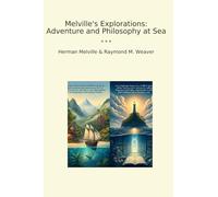 Melville's Explorations: Adventure and Philosophy at Sea (Classic Books)