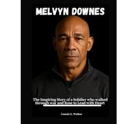 MELVYN DOWNES: The Inspiring Journey of a Solidier Who Walked Through War and Rose to Lead with Heart