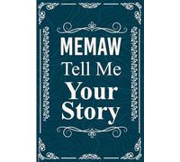 Memaw Tell Me Your Story: A Heartfelt Father’s Legacy Journal with Guided Questions to Capture Your Journey, Values, And Advice for Your Children.