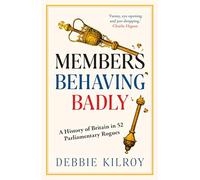 Members Behaving Badly: A History of Britain in 52 Parliamentary Rogues