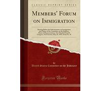 Members' Forum on Immigration: Hearing Before the Subcommittee on Immigration and Claims of the Committee on the Judiciary, House of Representatives, ... May 24, 1995, Serial No. 45 (Classic Reprint)