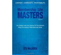 Membership Site Masters: An Inside Look Into Some Of The World’s Most Successful Membership Sites