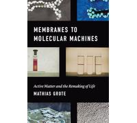 Membranes to Molecular Machines - Active Matter and the Remaking of Life (Synthesis)