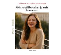 Même célibataire, je suis heureuse (Phase 3 - Devenir infaillible en matière d’amour)
