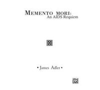 Memento Mori: An AIDS Requiem - By James Adler - Vocal Score - TTBB Chorus and Soprano and Mezzo-Soprano Soloists