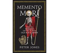 Memento Mori: What the Romans Can Tell Us About Old Age and Death (Classic Civilisations)