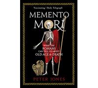 Memento Mori: What the Romans Can Tell Us About Old Age and Death (Classic Civilisations, 4)