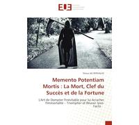 Memento Potentiam Mortis : La Mort, Clef du Succès et de la Fortune: L'Art de Dompter l'Inévitable pour lui Arracher l'Immortalité - Triompher et Réussir Ipso-Facto