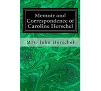 Memoir and Correspondence of Caroline Herschel