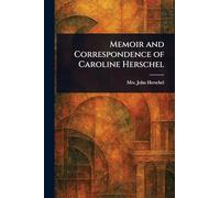 Memoir and Correspondence of Caroline Herschel