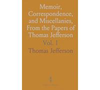 Memoir, Correspondence, and Miscellanies, From the Papers of Thomas Jefferson