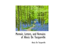 Memoir, Letters, and Remains of Alexis De Tocqueville