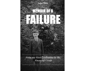 Memoir of a Failure: From my First Confession to the Financial Crash