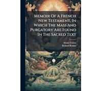 Memoir Of A French New Testament, In Which The Mass And Purgatory Are Found In The Sacred Text
