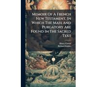 Memoir Of A French New Testament, In Which The Mass And Purgatory Are Found In The Sacred Text