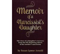 Memoir of a Narcissist's Daughter: The story of a daughter's recovery from the life-depleting effects of her mother's narcissism