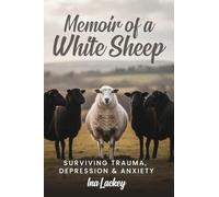 Memoir of a White Sheep: Surviving Trauma, Depression & Anxiety