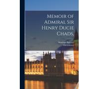 Memoir of Admiral Sir Henry Ducie Chads,