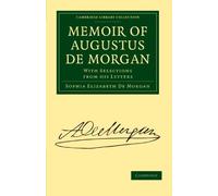 Memoir of Augustus De Morgan: With Selections from His Letters (Cambridge Library Collection - Physical Sciences)