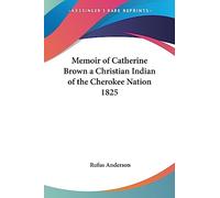 Memoir of Catherine Brown a Christian Indian of the Cherokee Nation 1825