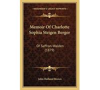 Memoir Of Charlotte Sophia Steigen Berger: Of Saffron-Walden (1879)