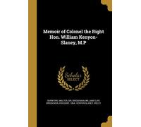 Memoir of Colonel the Right Hon. William Kenyon-Slaney, M.P