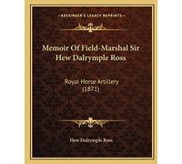 Memoir Of Field-Marshal Sir Hew Dalrymple Ross: Royal Horse Artillery (1871)
