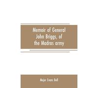Memoir of General John Briggs, of the Madras army: with comments on some of his words and work
