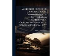 Memoir of Hendrick Zwaardecroon, Commandeur of Jaffnapatam (Afterwards Governor-General of Nederlands India) 1697