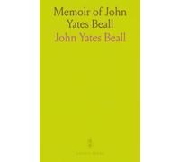 Memoir of John Yates Beall: His Life; Trial; Correspondence; Diary; And Private Manuscript Found Among His Papers, Including His Own Account of the Raid on Lake Erie