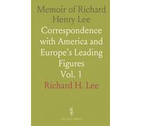 Memoir of Richard Henry Lee: Correspondence with America and Europe's Leading Figures