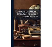 Memoir Of Samuel S. Cope, Son Of Morris And Ann Cope