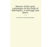 Memoir of the early campaigns of the Duke of Wellington, in Portugal and Spain, (Classic Books)