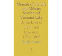 Memoir of the Life and Military Services of Viscount Lake: Baron Lake of Delhi and Laswaree, 1744-1808