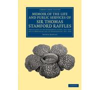 Memoir of the Life and Public Services of Sir Thomas Stamford Raffles: Particularly in the Government of Java, 1811-1816 and of Bencoolen and its ... ... - East and South-East Asian History)