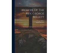 Memoir Of The Rev. George Bellett: Autobiography And Continuation By His Daughter
