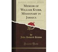 Memoir of William Knibb, Missionary in Jamaica (Classic Reprint)