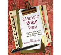 Memoir Your Way: Tell Your Story through Writing, Recipes, Quilts, Graphic Novels, and More