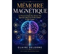 Mémoire Magnétique: Le protocole simple pour retenir vite, apprendre mieux et ne plus oublier ce qui compte