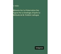 Mémoire Sur La Préservation Des Vignes Par Le Soufrage; d'Après La Méthode de M. Frédéric Laforgue