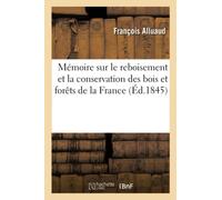 Mémoire sur le reboisement et la conservation des bois et forêts de la France