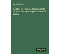Mémoire sur l'hygiène des condamnés détenus dans la prison pénitentiaire de Genève