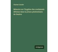 Mémoire sur l'hygiène des condamnés détenus dans la prison pénitentiaire de Genève