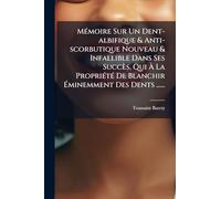 Mémoire Sur Un Dent-albifique & Anti-scorbutique Nouveau & Infallible Dans Ses Succès, Qui À La Propriété De Blanchir Éminemment Des Dents ......