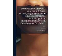 Mémoire Sur Un Dent-albifique & Anti-scorbutique Nouveau & Infallible Dans Ses Succès, Qui À La Propriété De Blanchir Éminemment Des Dents ......