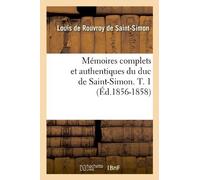 Mémoires complets et authentiques du duc de Saint-Simon. T. 1 (Éd.1856-1858) de Louis Rouvroy de Saint-Simon (de) (1 mai 2012) Broché