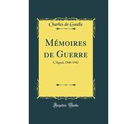 Mémoires de Guerre: L'Appel, 1940-1942 (Classic Reprint)